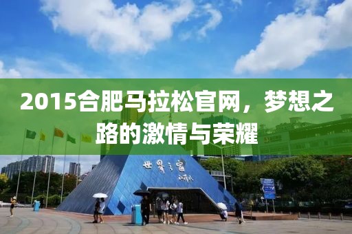2015合肥马拉松官网，梦想之路的激情与荣耀