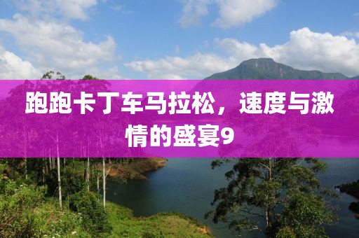 跑跑卡丁车马拉松，速度与激情的盛宴9