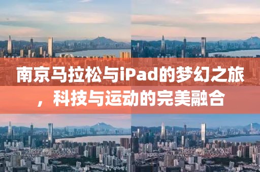南京马拉松与iPad的梦幻之旅，科技与运动的完美融合