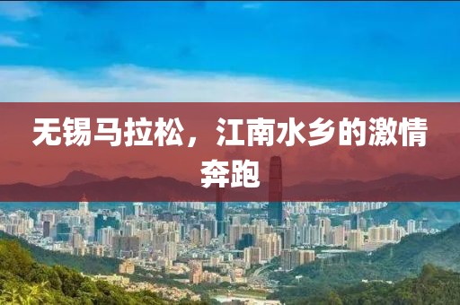 无锡马拉松，江南水乡的激情奔跑