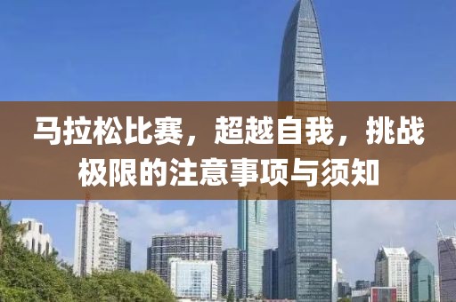 马拉松比赛，超越自我，挑战极限的注意事项与须知