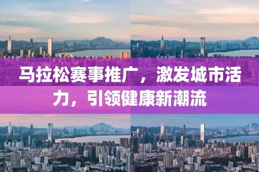 马拉松赛事推广，激发城市活力，引领健康新潮流
