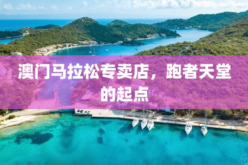 澳门马拉松专卖店，跑者天堂的起点