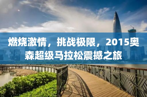 燃烧激情，挑战极限，2015奥森超级马拉松震撼之旅
