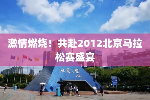 激情燃烧！共赴2012北京马拉松赛盛宴