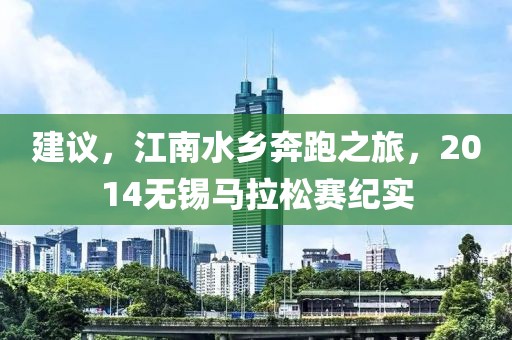 建议，江南水乡奔跑之旅，2014无锡马拉松赛纪实