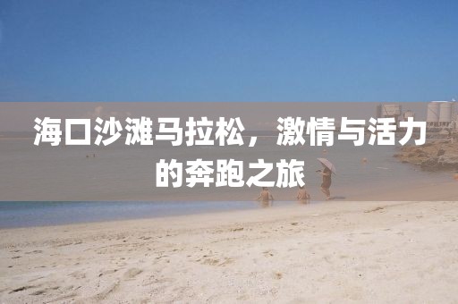 海口沙滩马拉松，激情与活力的奔跑之旅