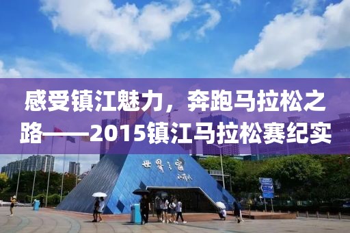 感受镇江魅力，奔跑马拉松之路——2015镇江马拉松赛纪实