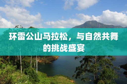 环雷公山马拉松，与自然共舞的挑战盛宴