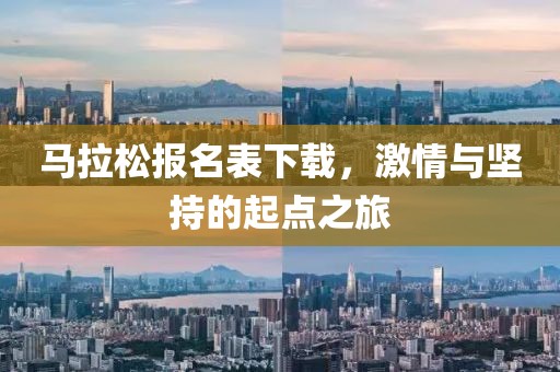 马拉松报名表下载，激情与坚持的起点之旅