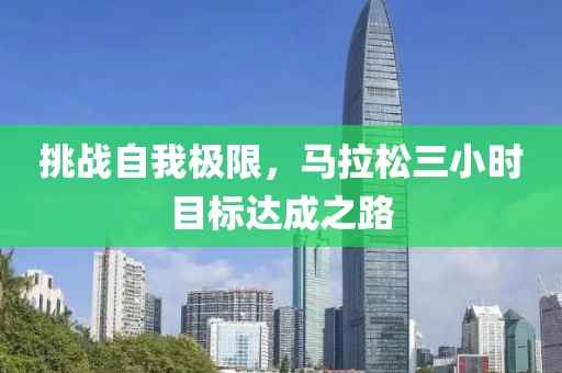 挑战自我极限，马拉松三小时目标达成之路