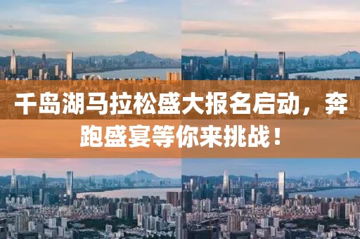 千岛湖马拉松盛大报名启动，奔跑盛宴等你来挑战！