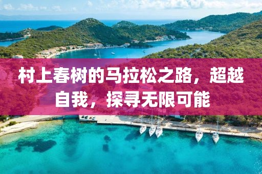 村上春树的马拉松之路，超越自我，探寻无限可能