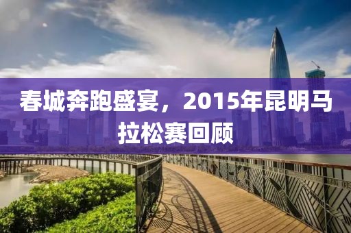 春城奔跑盛宴，2015年昆明马拉松赛回顾