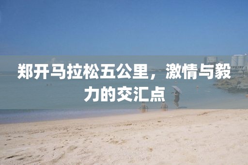 郑开马拉松五公里，激情与毅力的交汇点