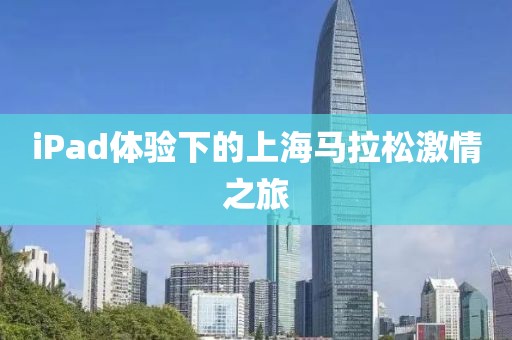 iPad体验下的上海马拉松激情之旅