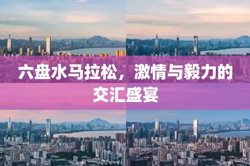 六盘水马拉松，激情与毅力的交汇盛宴