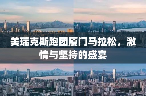 美瑞克斯跑团厦门马拉松，激情与坚持的盛宴