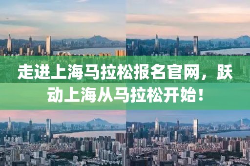 走进上海马拉松报名官网，跃动上海从马拉松开始！