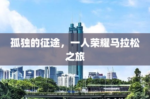 孤独的征途，一人荣耀马拉松之旅
