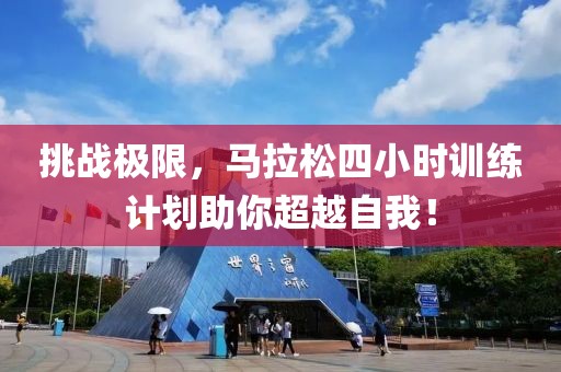 挑战极限，马拉松四小时训练计划助你超越自我！