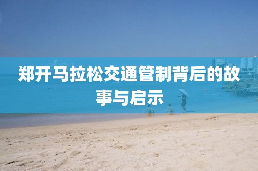 郑开马拉松交通管制背后的故事与启示