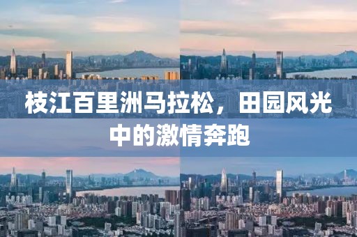 枝江百里洲马拉松，田园风光中的激情奔跑