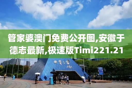 管家婆澳门免费公开图,安徽于德志最新,极速版Timi221.21