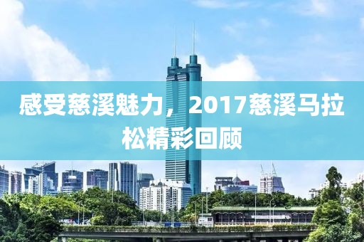 感受慈溪魅力，2017慈溪马拉松精彩回顾