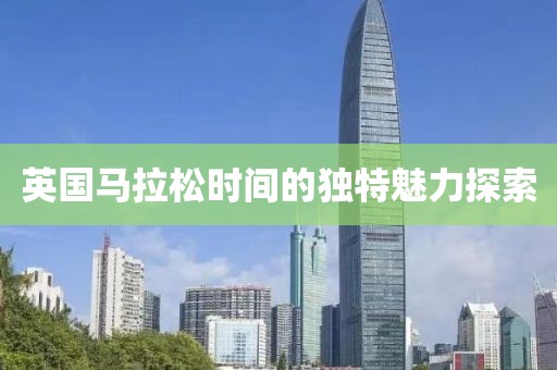 英国马拉松时间的独特魅力探索