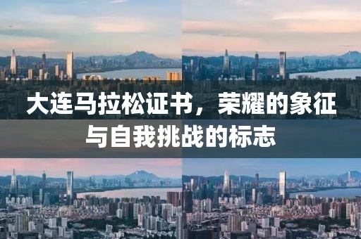 大连马拉松证书，荣耀的象征与自我挑战的标志
