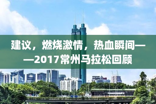 建议，燃烧激情，热血瞬间——2017常州马拉松回顾