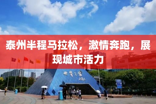 泰州半程马拉松，激情奔跑，展现城市活力