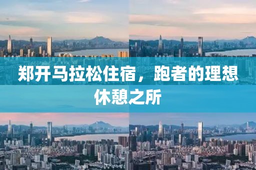 郑开马拉松住宿，跑者的理想休憩之所