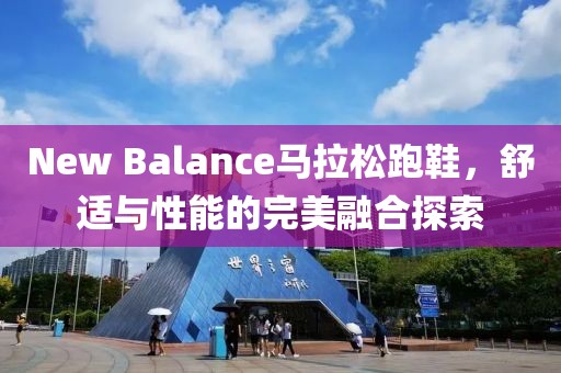 New Balance马拉松跑鞋，舒适与性能的完美融合探索