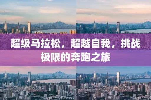 超级马拉松，超越自我，挑战极限的奔跑之旅