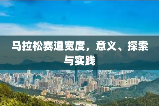 马拉松赛道宽度，意义、探索与实践
