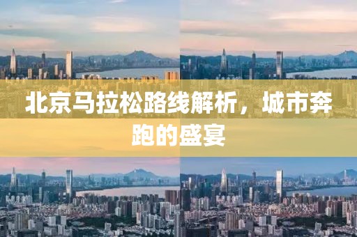 北京马拉松路线解析，城市奔跑的盛宴