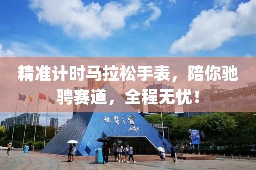 精准计时马拉松手表，陪你驰骋赛道，全程无忧！