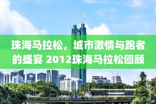 珠海马拉松，城市激情与跑者的盛宴 2012珠海马拉松回顾