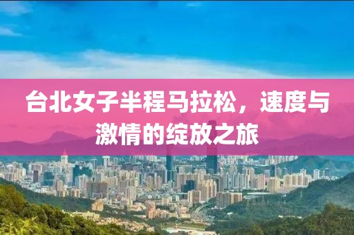 台北女子半程马拉松，速度与激情的绽放之旅