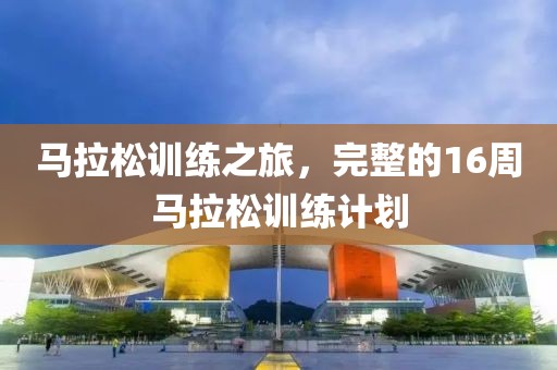 马拉松训练之旅，完整的16周马拉松训练计划