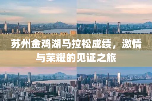 苏州金鸡湖马拉松成绩，激情与荣耀的见证之旅