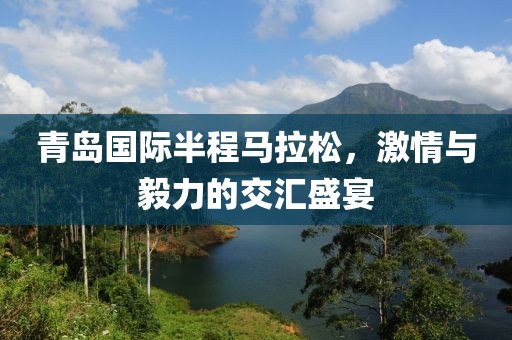青岛国际半程马拉松，激情与毅力的交汇盛宴