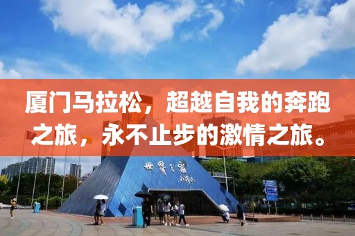 厦门马拉松，超越自我的奔跑之旅，永不止步的激情之旅。