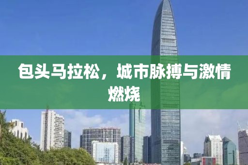 包头马拉松，城市脉搏与激情燃烧