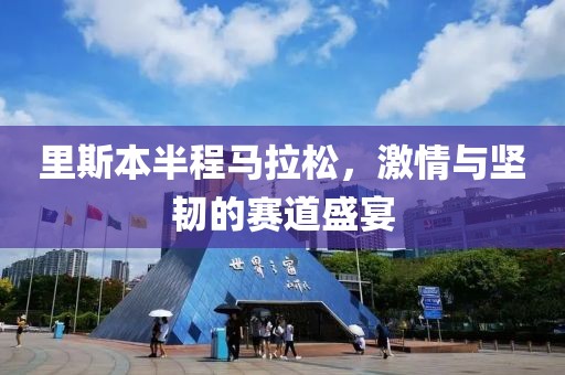 里斯本半程马拉松，激情与坚韧的赛道盛宴