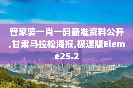 管家婆一肖一码最准资料公开,甘肃马拉松海报,极速版Eleme25.2