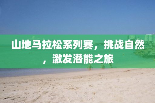 山地马拉松系列赛，挑战自然，激发潜能之旅