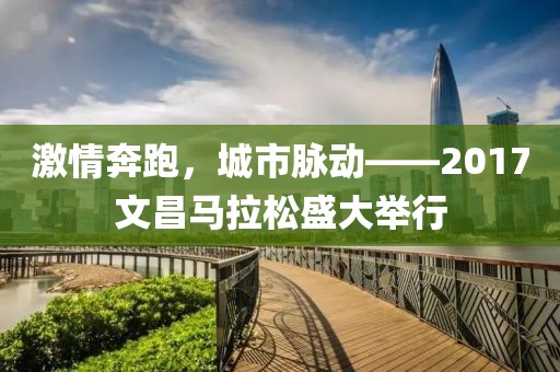 激情奔跑，城市脉动——2017文昌马拉松盛大举行